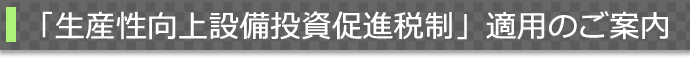 生産性向上設備投資促進税制の適用について